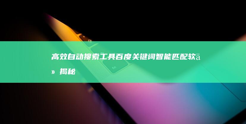 高效自动搜索工具：百度关键词智能匹配软件揭秘